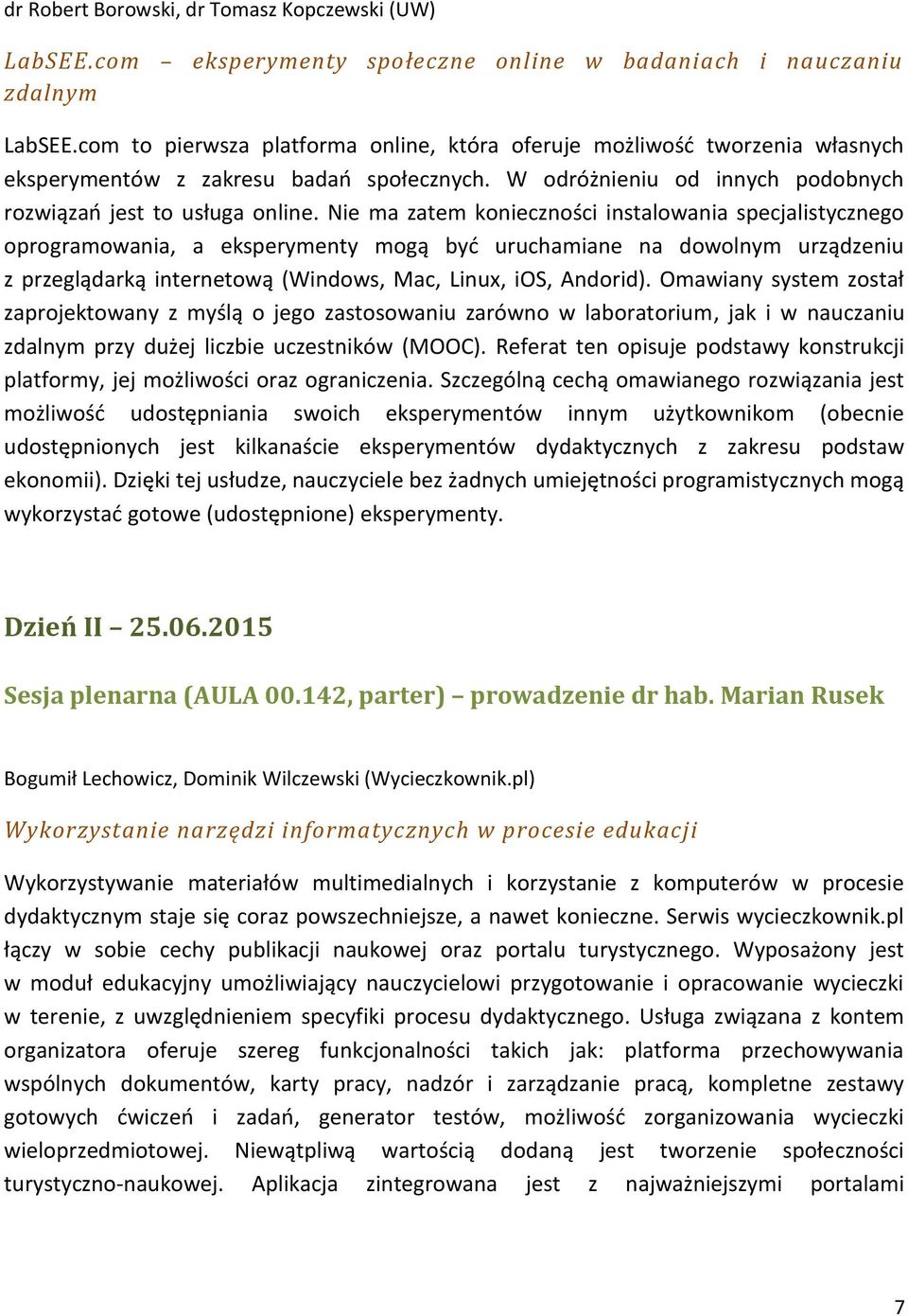 Nie ma zatem konieczności instalowania specjalistycznego oprogramowania, a eksperymenty mogą być uruchamiane na dowolnym urządzeniu z przeglądarką internetową (Windows, Mac, Linux, ios, Andorid).