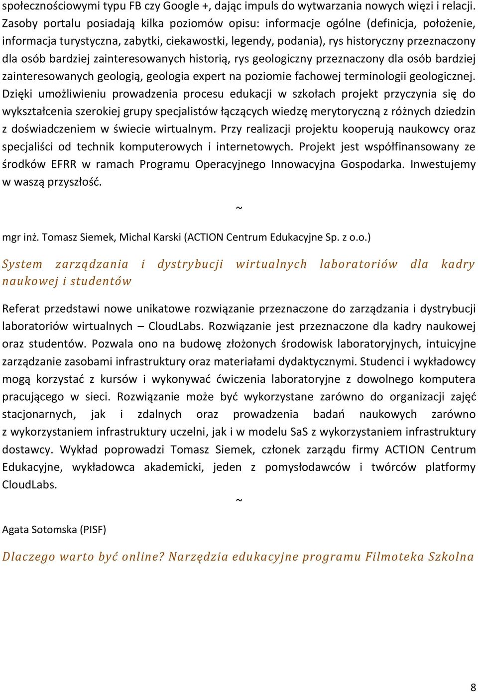 zainteresowanych historią, rys geologiczny przeznaczony dla osób bardziej zainteresowanych geologią, geologia expert na poziomie fachowej terminologii geologicznej.