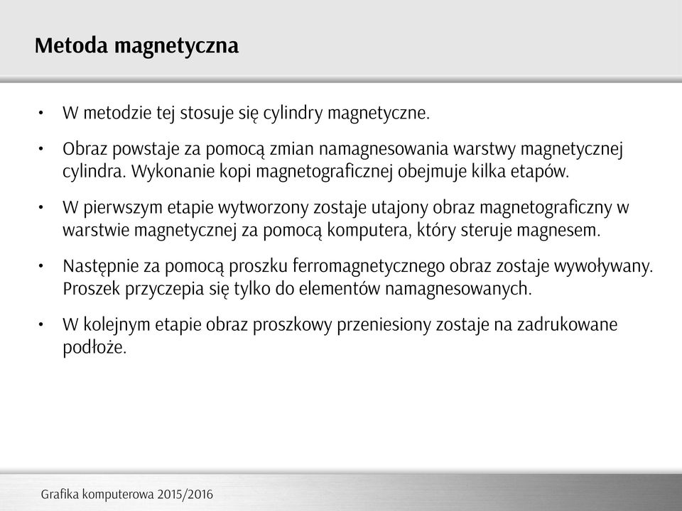 W pierwszym etapie wytworzony zostaje utajony obraz magnetograficzny w warstwie magnetycznej za pomocą komputera, który steruje magnesem.