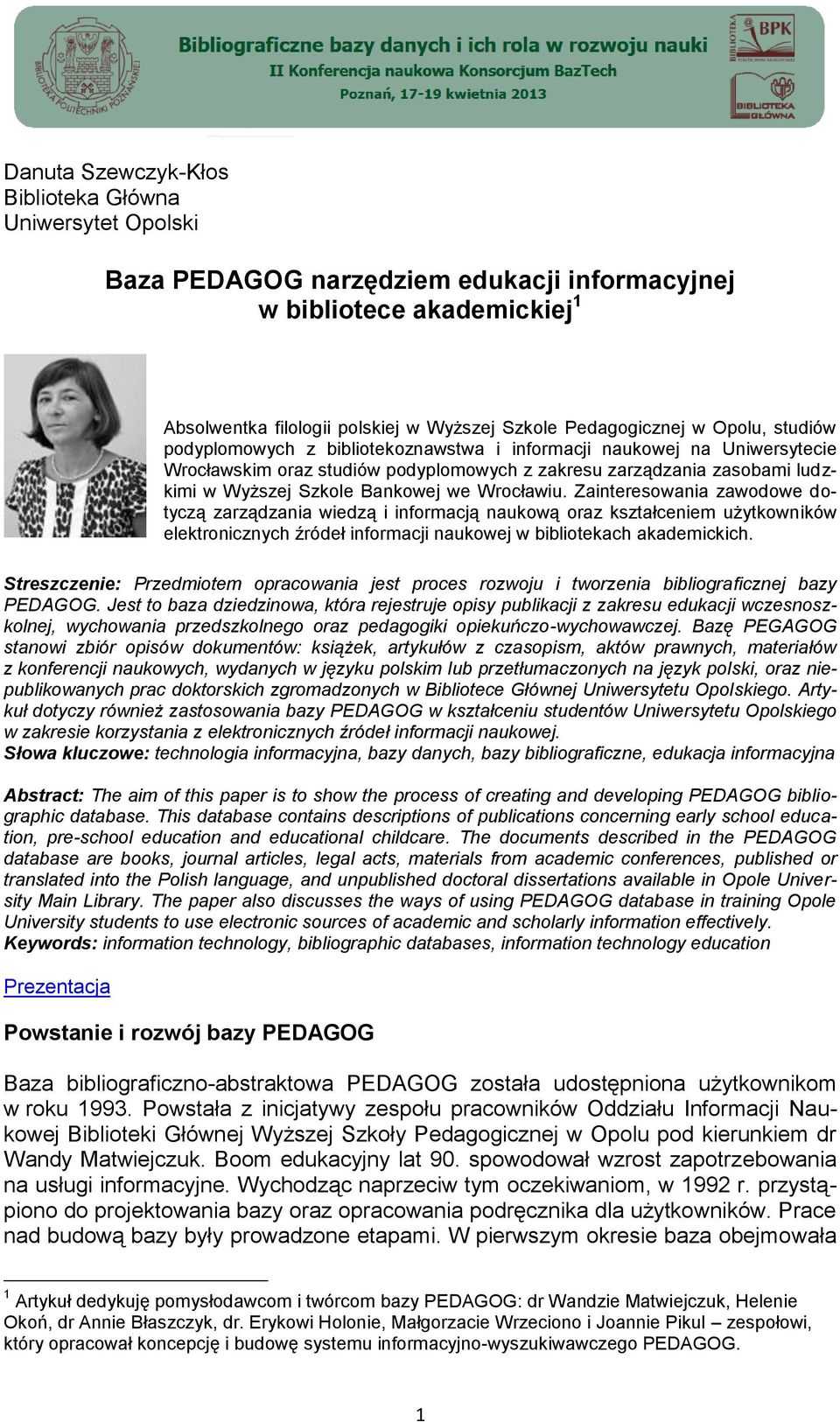 Wrocławiu. Zainteresowania zawodowe dotyczą zarządzania wiedzą i informacją naukową oraz kształceniem użytkowników elektronicznych źródeł informacji naukowej w bibliotekach akademickich.