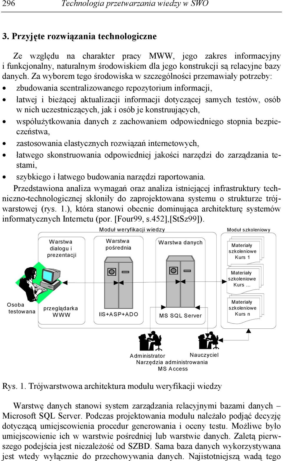 Za wyborem tego środowiska w szczególności przemawiały potrzeby: zbudowania scentralizowanego repozytorium informacji, łatwej i bieŝącej aktualizacji informacji dotyczącej samych testów, osób w nich