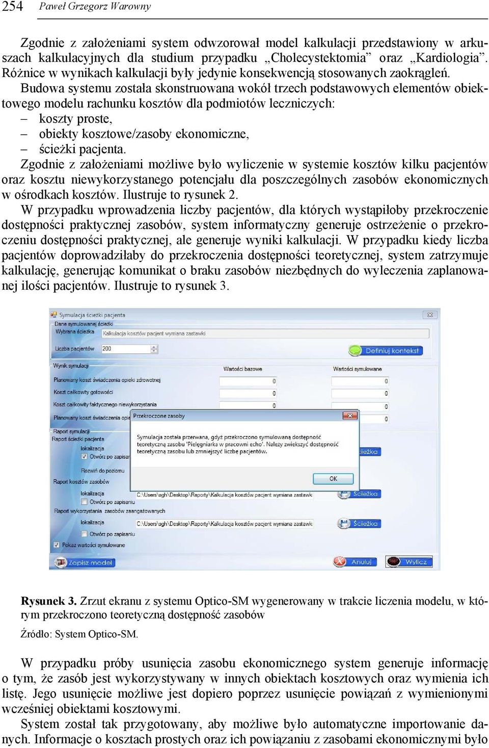 Budowa systemu została skonstruowana wokół trzech podstawowych elementów obiektowego modelu rachunku kosztów dla podmiotów leczniczych: koszty proste, obiekty kosztowe/zasoby ekonomiczne, ścieżki