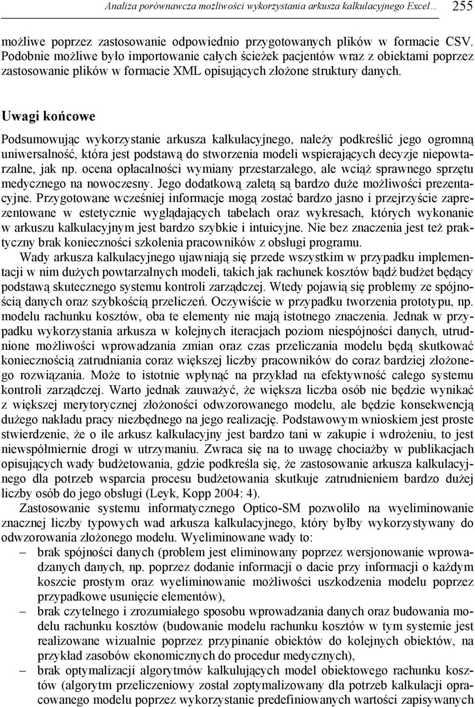 Uwagi końcowe Podsumowując wykorzystanie arkusza kalkulacyjnego, należy podkreślić jego ogromną uniwersalność, która jest podstawą do stworzenia modeli wspierających decyzje niepowtarzalne, jak np.