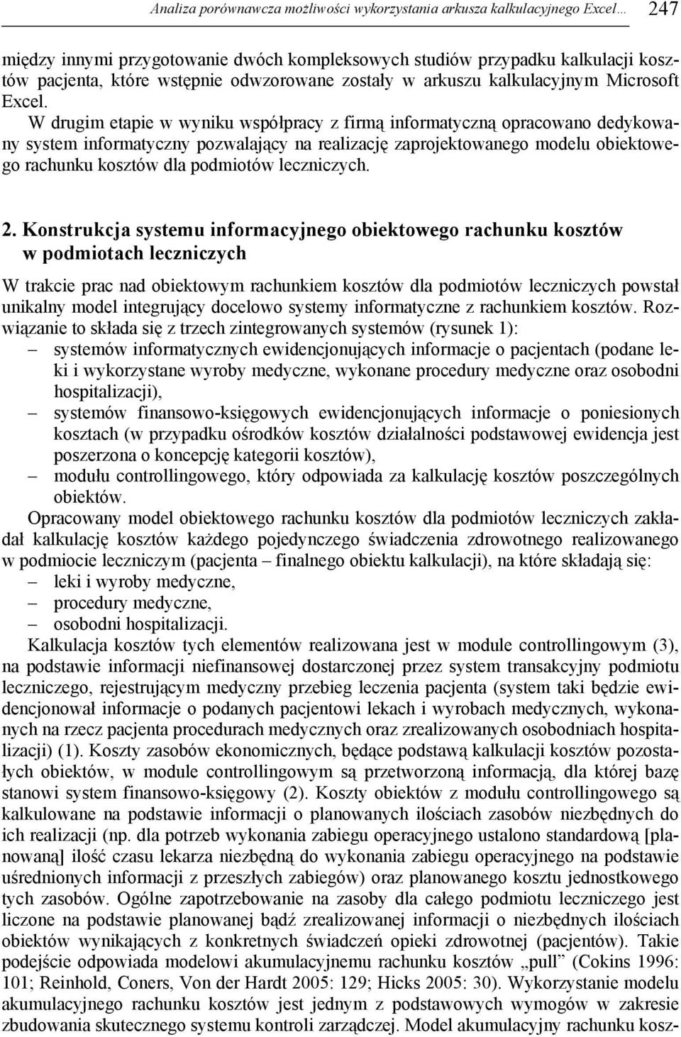 W drugim etapie w wyniku współpracy z firmą informatyczną opracowano dedykowany system informatyczny pozwalający na realizację zaprojektowanego modelu obiektowego rachunku kosztów dla podmiotów