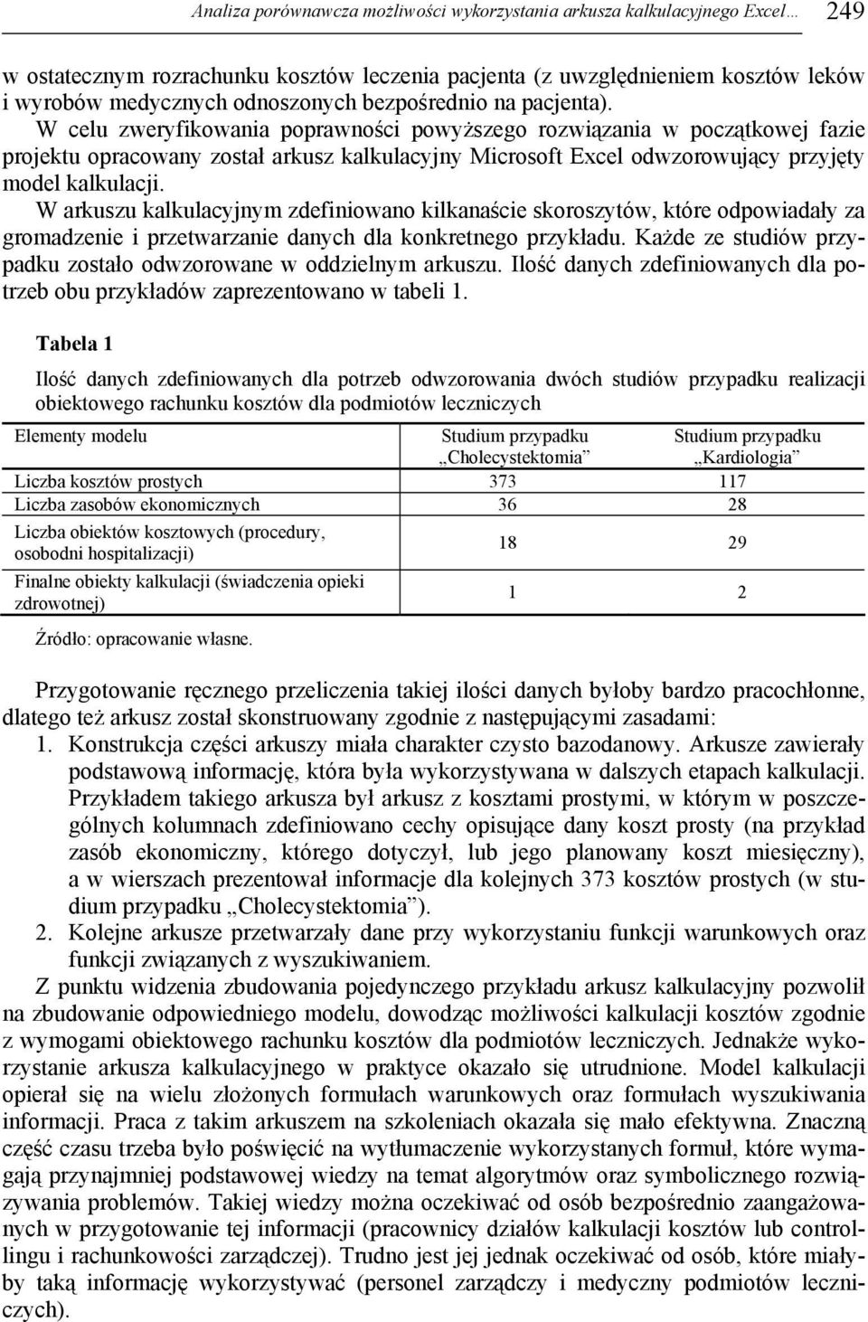 W celu zweryfikowania poprawności powyższego rozwiązania w początkowej fazie projektu opracowany został arkusz kalkulacyjny Microsoft Excel odwzorowujący przyjęty model kalkulacji.