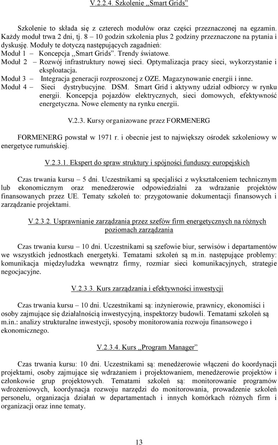 Moduł 2 Rozwój infrastruktury nowej sieci. Optymalizacja pracy sieci, wykorzystanie i eksploatacja. Moduł 3 Integracja generacji rozproszonej z OZE. Magazynowanie energii i inne.