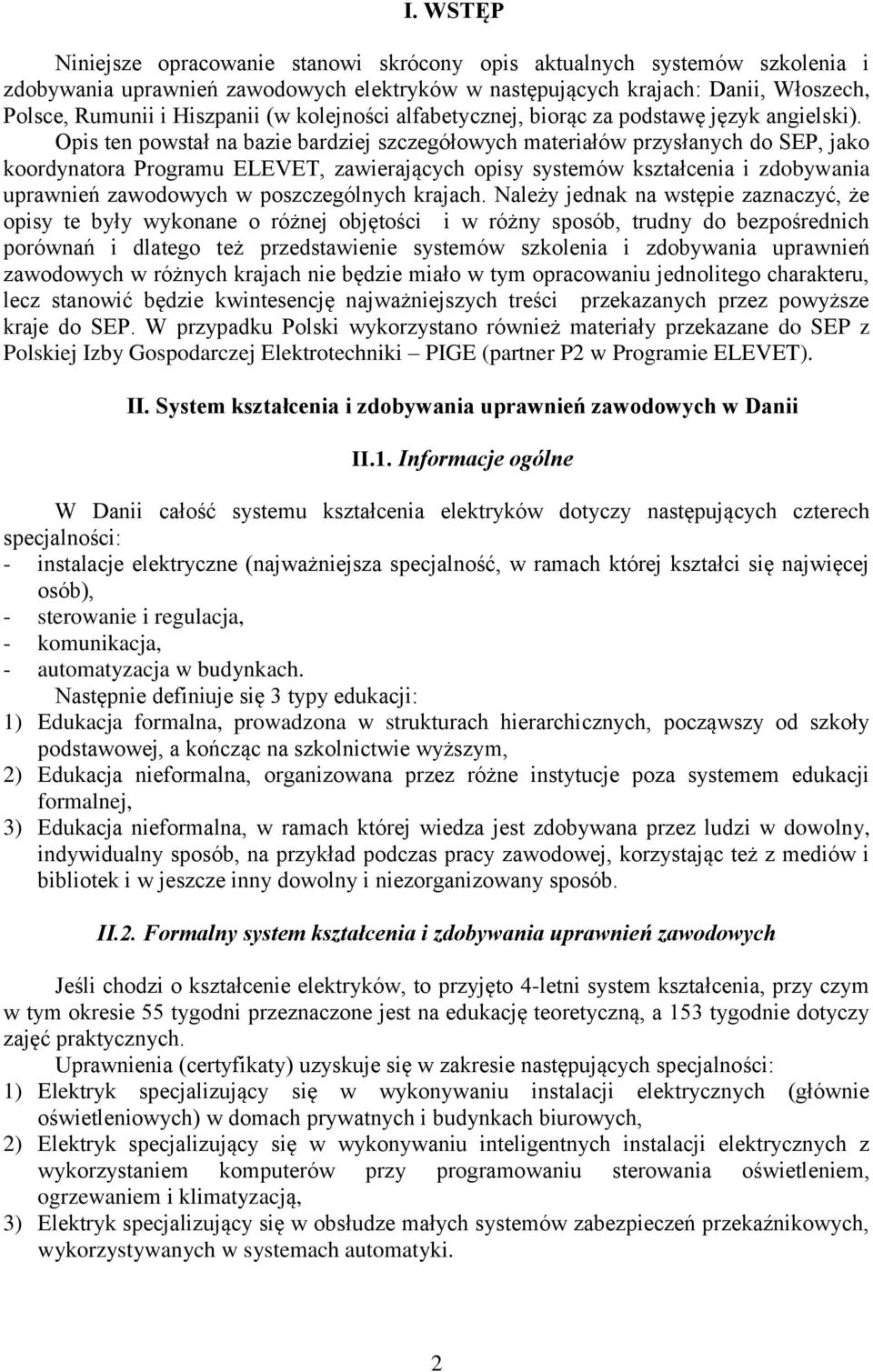 Opis ten powstał na bazie bardziej szczegółowych materiałów przysłanych do SEP, jako koordynatora Programu ELEVET, zawierających opisy systemów kształcenia i zdobywania uprawnień zawodowych w