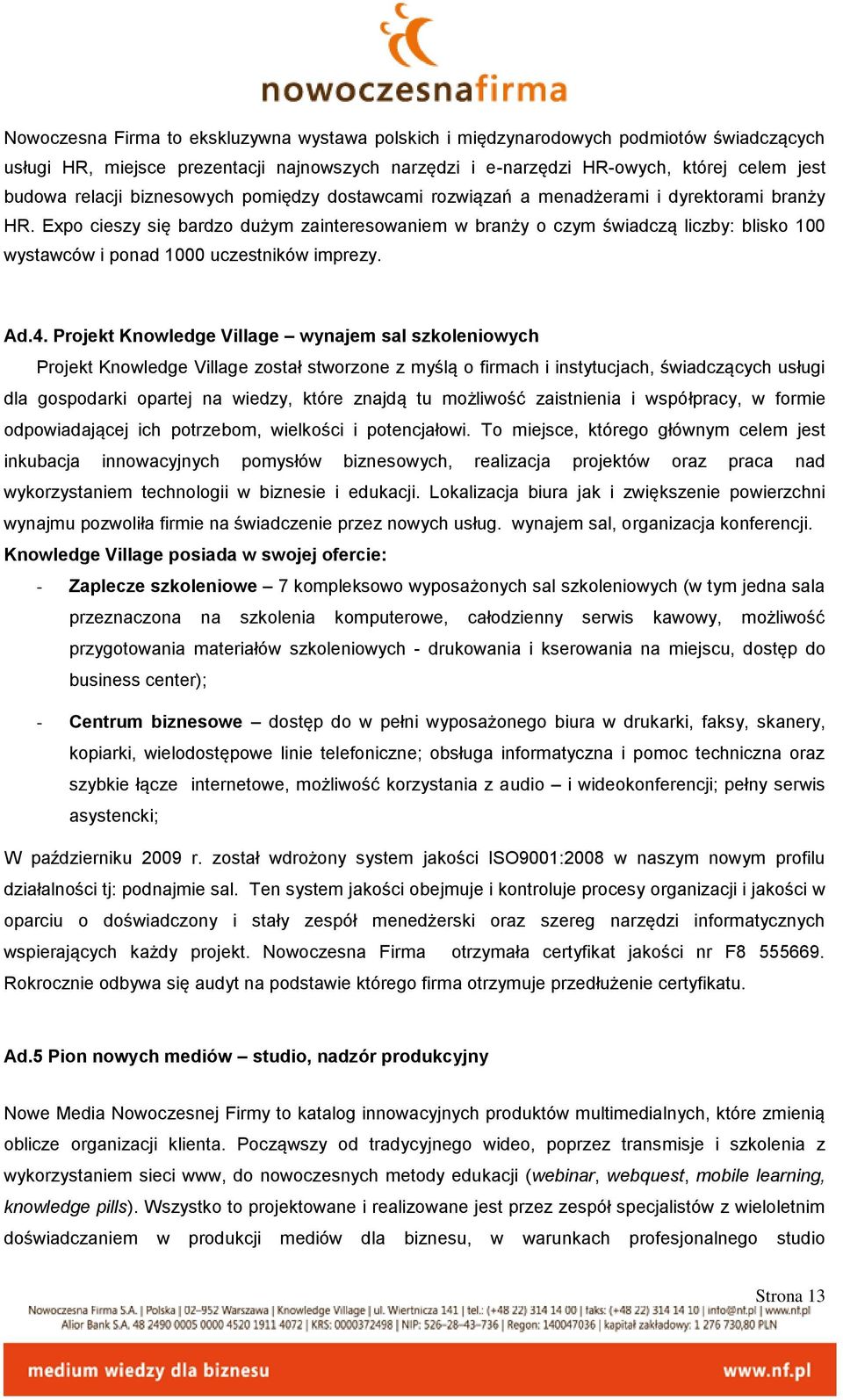 Expo cieszy się bardzo dużym zainteresowaniem w branży o czym świadczą liczby: blisko 100 wystawców i ponad 1000 uczestników imprezy. Ad.4.