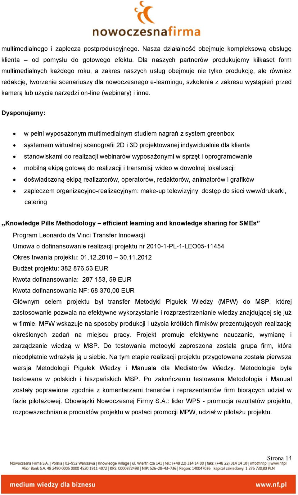 e-learningu, szkolenia z zakresu wystąpień przed kamerą lub użycia narzędzi on-line (webinary) i inne.