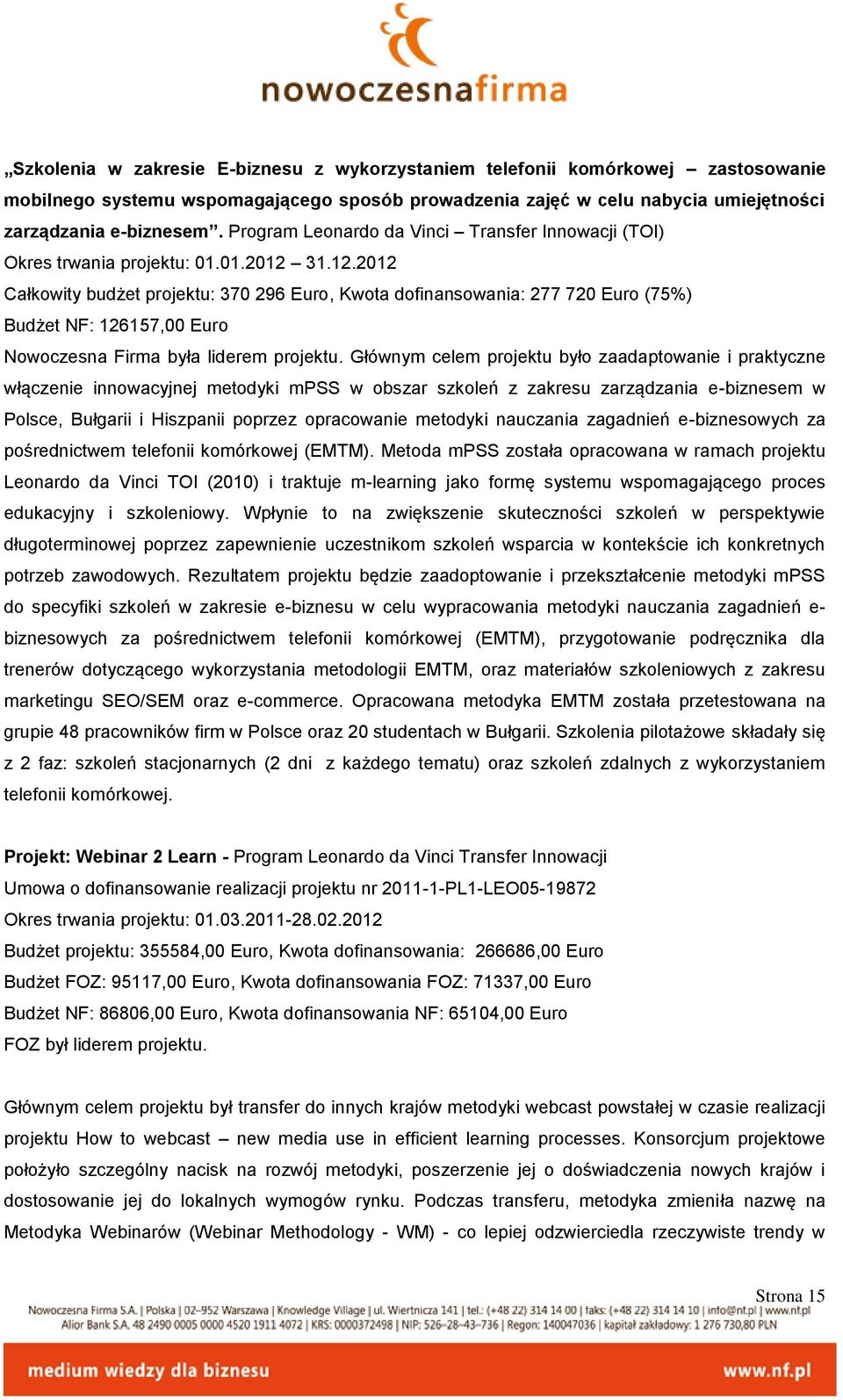 31.12.2012 Całkowity budżet projektu: 370 296 Euro, Kwota dofinansowania: 277 720 Euro (75%) Budżet NF: 126157,00 Euro Nowoczesna Firma była liderem projektu.