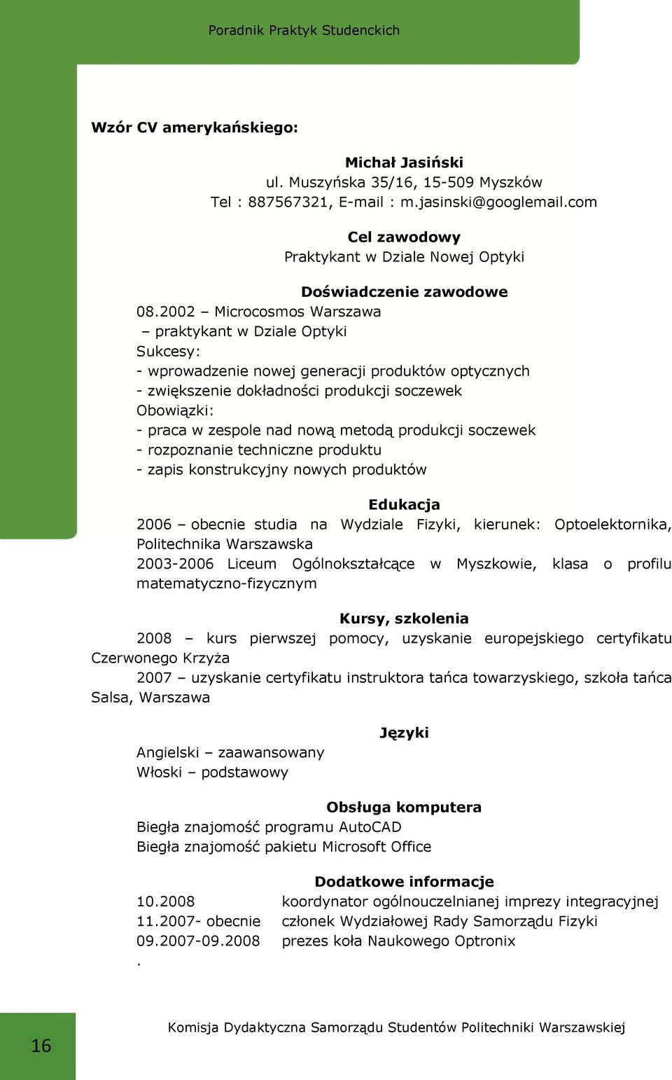 metodą produkcji soczewek - rozpoznanie techniczne produktu - zapis konstrukcyjny nowych produktów Edukacja 2006 obecnie studia na Wydziale Fizyki, kierunek: Optoelektornika, Politechnika Warszawska