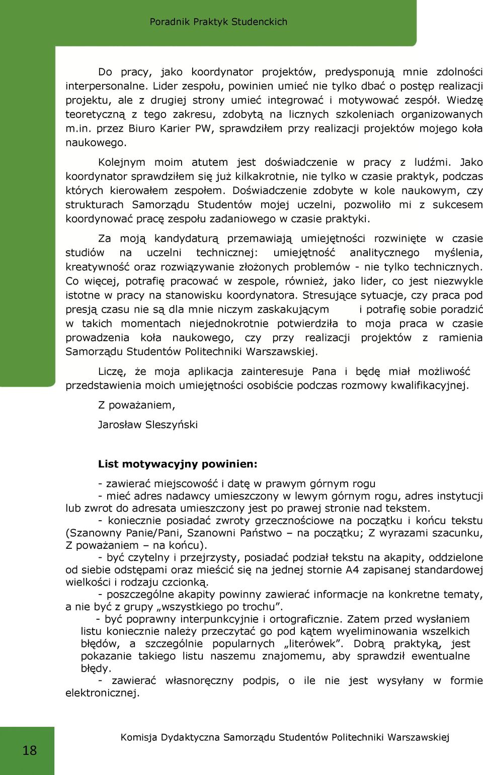 Wiedzę teoretyczną z tego zakresu, zdobytą na licznych szkoleniach organizowanych m.in. przez Biuro Karier PW, sprawdziłem przy realizacji projektów mojego koła naukowego.