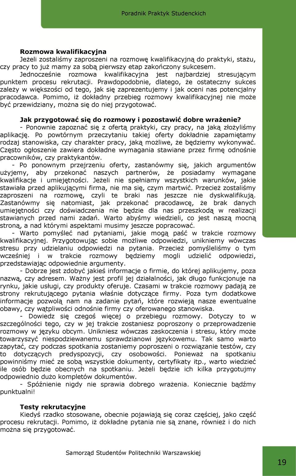 Prawdopodobnie, dlatego, że ostateczny sukces zależy w większości od tego, jak się zaprezentujemy i jak oceni nas potencjalny pracodawca.