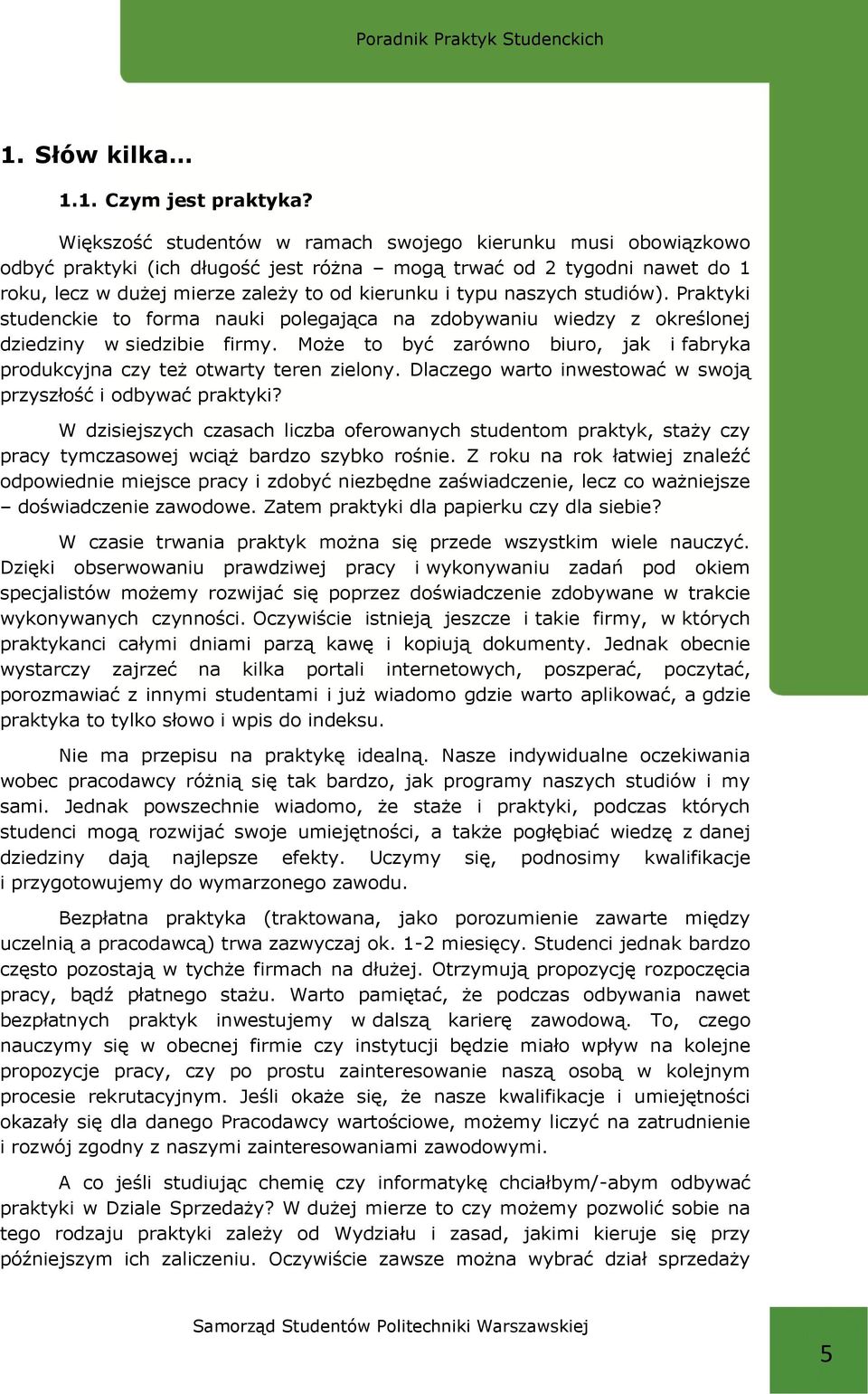 studiów). Praktyki studenckie to forma nauki polegająca na zdobywaniu wiedzy z określonej dziedziny w siedzibie firmy.