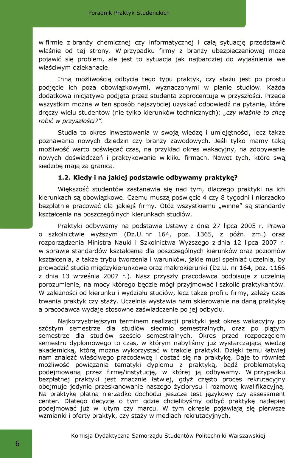 Inną możliwością odbycia tego typu praktyk, czy stażu jest po prostu podjęcie ich poza obowiązkowymi, wyznaczonymi w planie studiów.