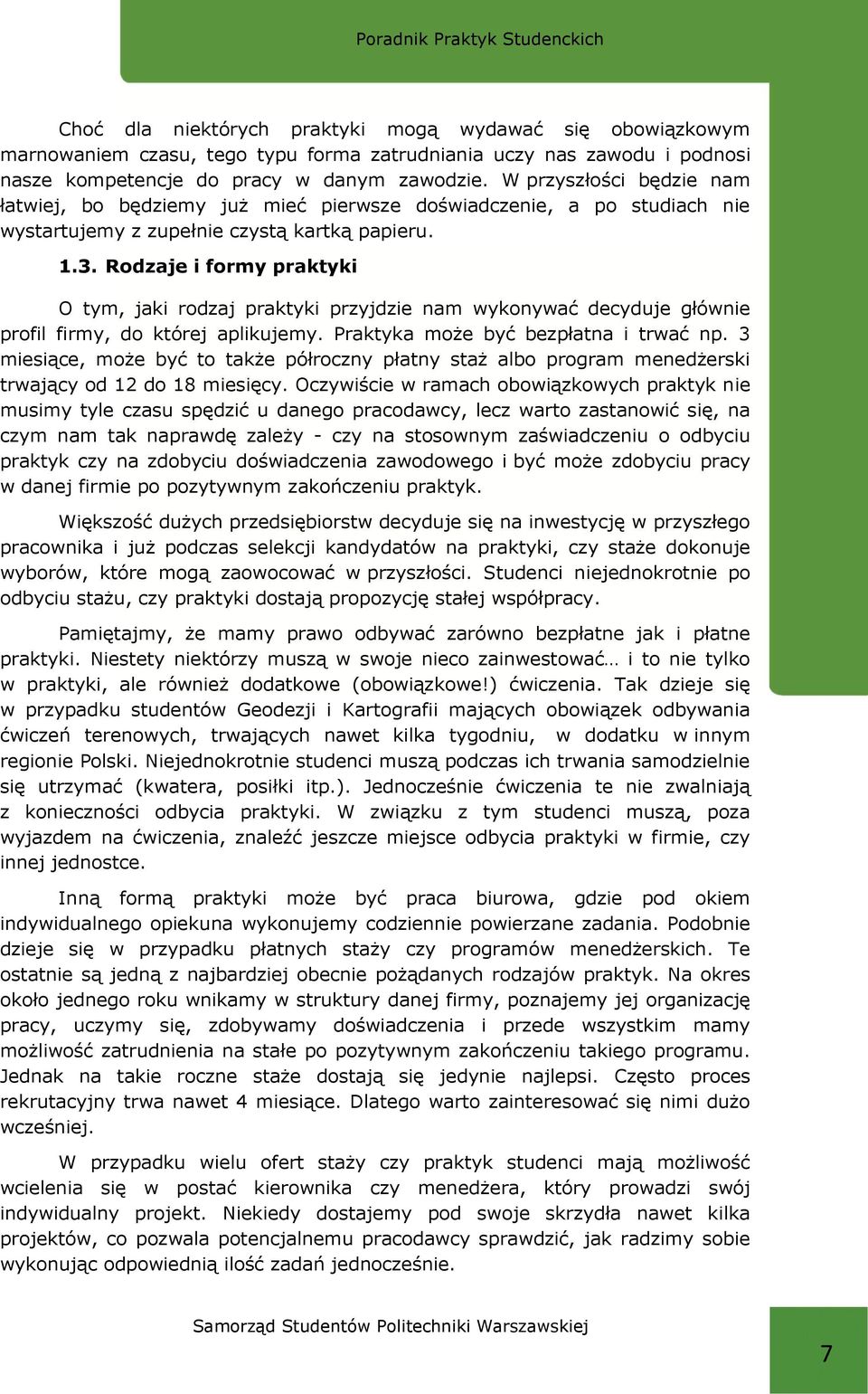 Rodzaje i formy praktyki O tym, jaki rodzaj praktyki przyjdzie nam wykonywać decyduje głównie profil firmy, do której aplikujemy. Praktyka może być bezpłatna i trwać np.