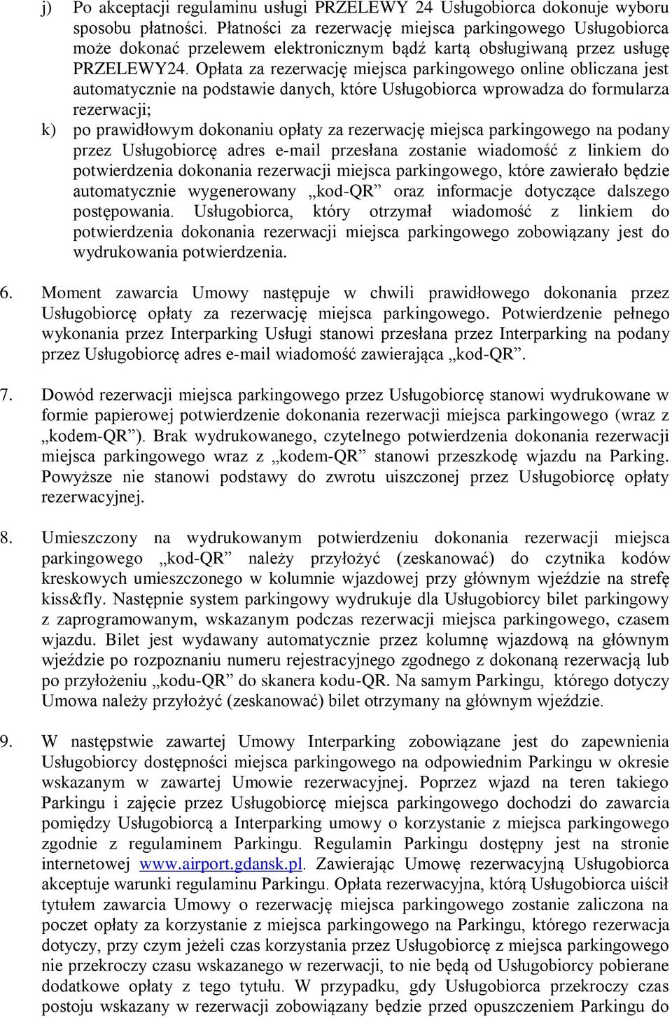 Opłata za rezerwację miejsca parkingowego online obliczana jest automatycznie na podstawie danych, które Usługobiorca wprowadza do formularza rezerwacji; k) po prawidłowym dokonaniu opłaty za