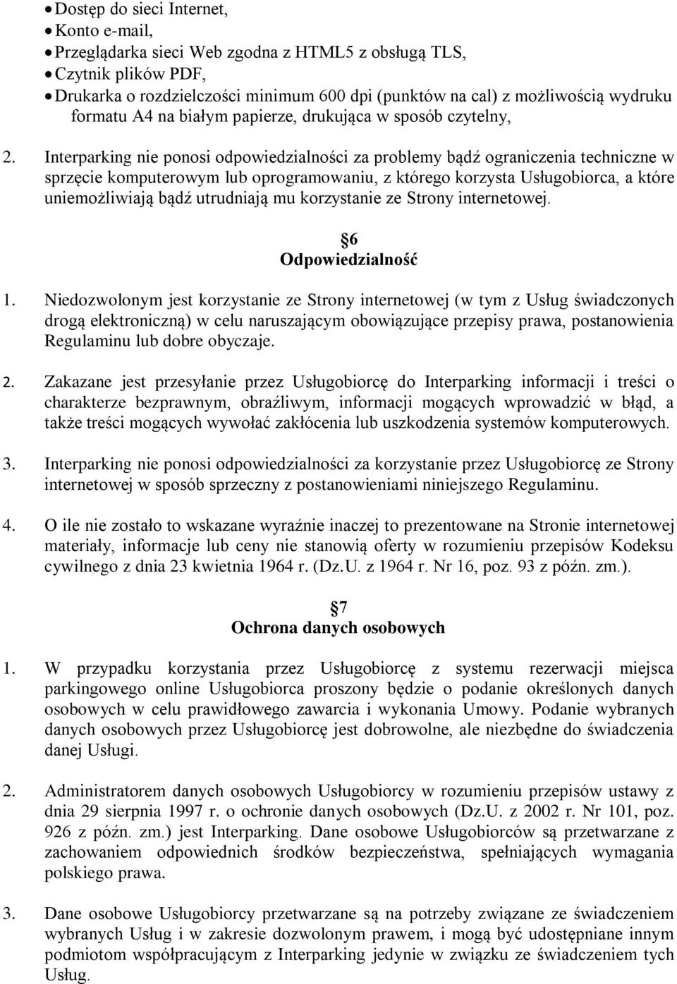 Interparking nie ponosi odpowiedzialności za problemy bądź ograniczenia techniczne w sprzęcie komputerowym lub oprogramowaniu, z którego korzysta Usługobiorca, a które uniemożliwiają bądź utrudniają