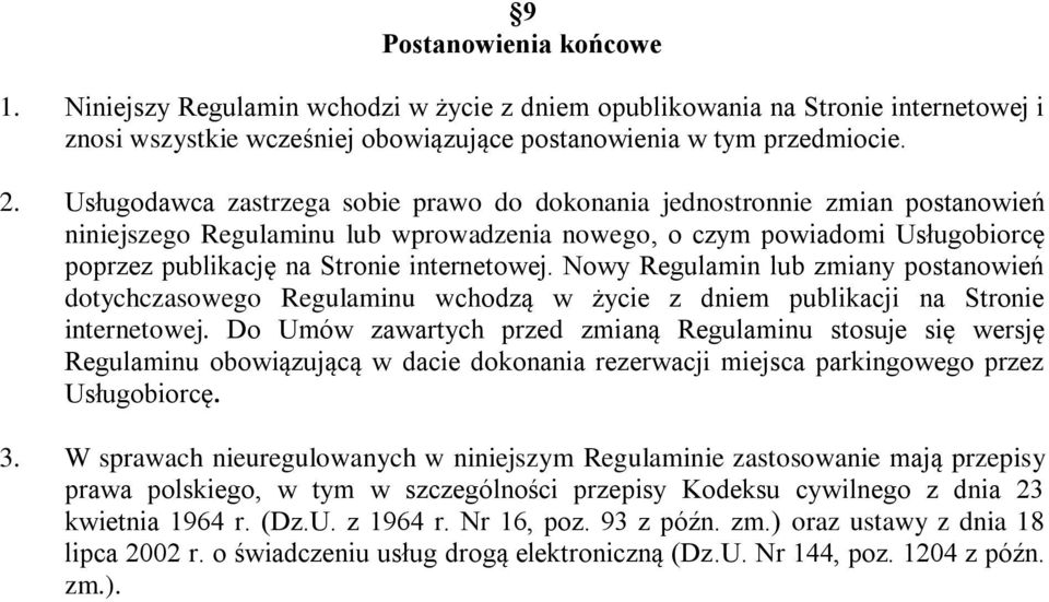 Nowy Regulamin lub zmiany postanowień dotychczasowego Regulaminu wchodzą w życie z dniem publikacji na Stronie internetowej.