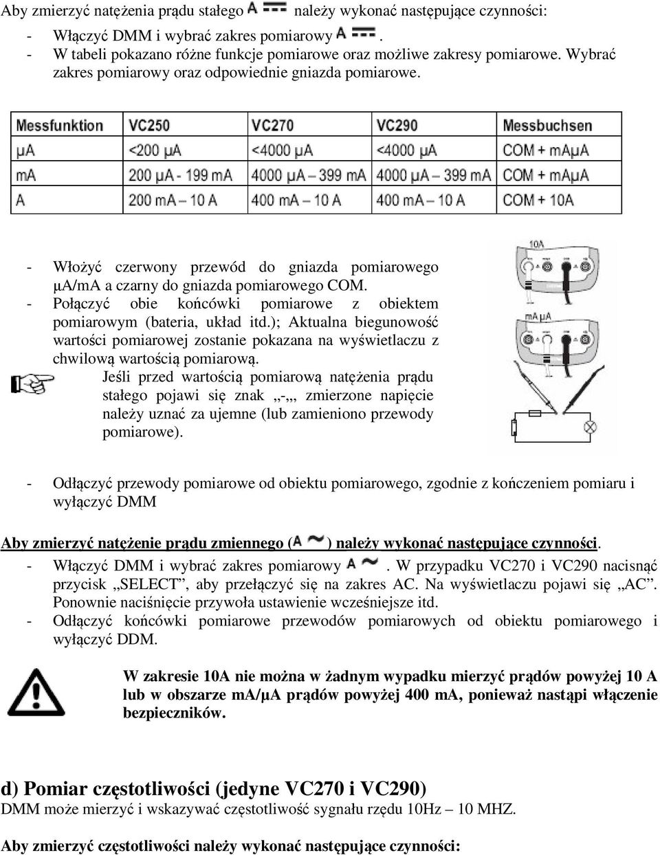 - Połączyć obie końcówki pomiarowe z obiektem pomiarowym (bateria, układ itd.); Aktualna biegunowość wartości pomiarowej zostanie pokazana na wyświetlaczu z chwilową wartością pomiarową.