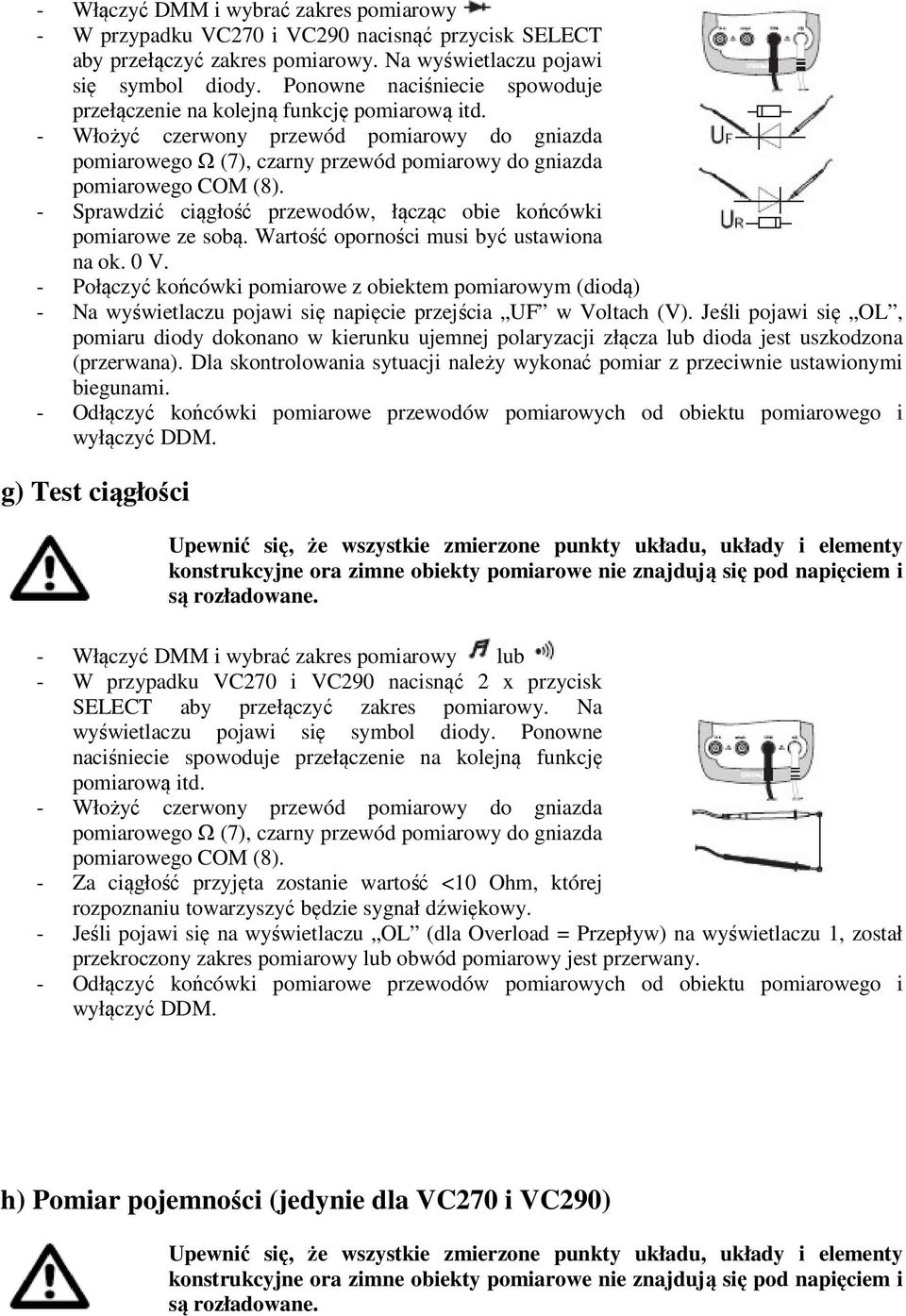 - Sprawdzić ciągłość przewodów, łącząc obie końcówki pomiarowe ze sobą. Wartość oporności musi być ustawiona na ok. 0 V.