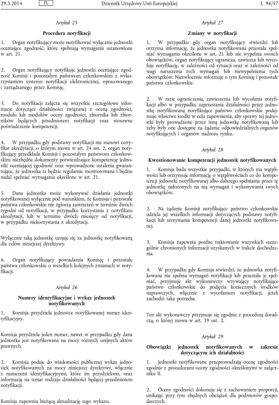 . 2. Organ notyfikujący notyfikuje jednostki oceniające zgodność Komisji i pozostałym państwom członkowskim z wykorzystaniem systemu notyfikacji elektronicznej, opracowanego i zarządzanego przez