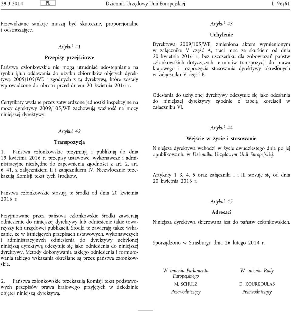 zostały wprowadzone do obrotu przed dniem 20 kwietnia 2016 r. Certyfikaty wydane przez zatwierdzone jednostki inspekcyjne na mocy dyrektywy 2009/105/WE zachowują ważność na mocy niniejszej dyrektywy.