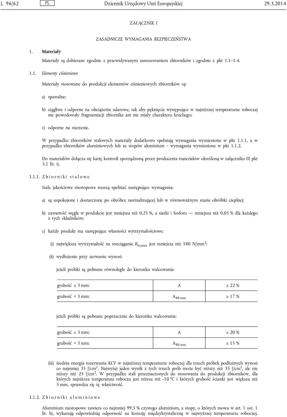 1 1.4. 1.1. Elementy ciśnieniowe Materiały stosowane do produkcji elementów ciśnieniowych zbiorników są: a) spawalne; b) ciągliwe i odporne na obciążenia udarowe, tak aby pęknięcia występujące w