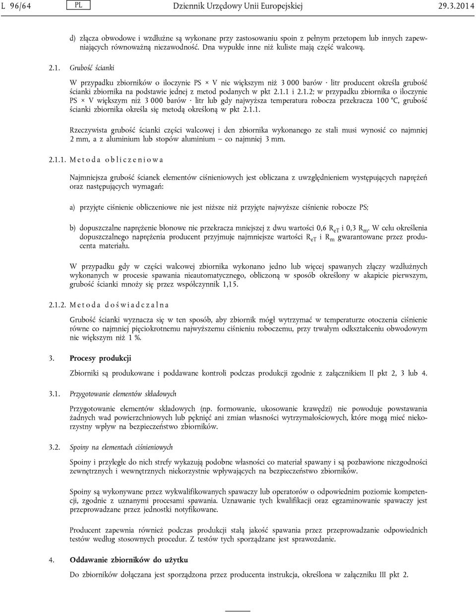 Grubość ścianki W przypadku zbiorników o iloczynie PS V nie większym niż 3 000 barów litr producent określa grubość ścianki zbiornika na podstawie jednej z metod podanych w pkt 2.1.