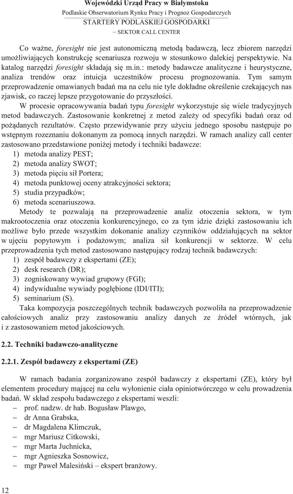 Tym samym przeprowadzenie omawianych badań ma na celu nie tyle dokładne określenie czekających nas zjawisk, co raczej lepsze przygotowanie do przyszłości.