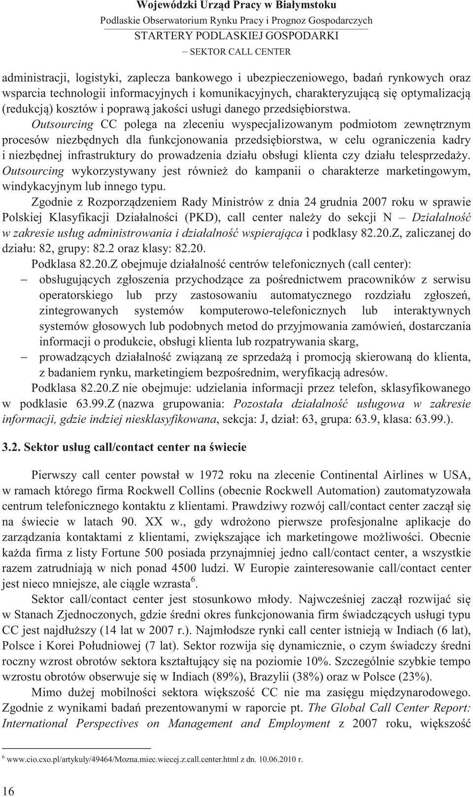 Outsourcing CC polega na zleceniu wyspecjalizowanym podmiotom zewnętrznym procesów niezbędnych dla funkcjonowania przedsiębiorstwa, w celu ograniczenia kadry i niezbędnej infrastruktury do