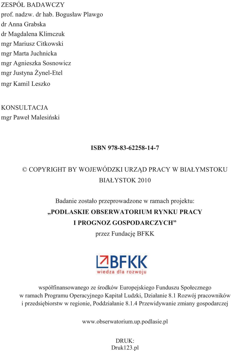 Malesiński ISBN 978-83-62258-14-7 COPYRIGHT BY WOJEWÓDZKI URZĄD PRACY W BIAŁYMSTOKU BIAŁYSTOK 2010 Badanie zostało przeprowadzone w ramach projektu: PODLASKIE OBSERWATORIUM RYNKU