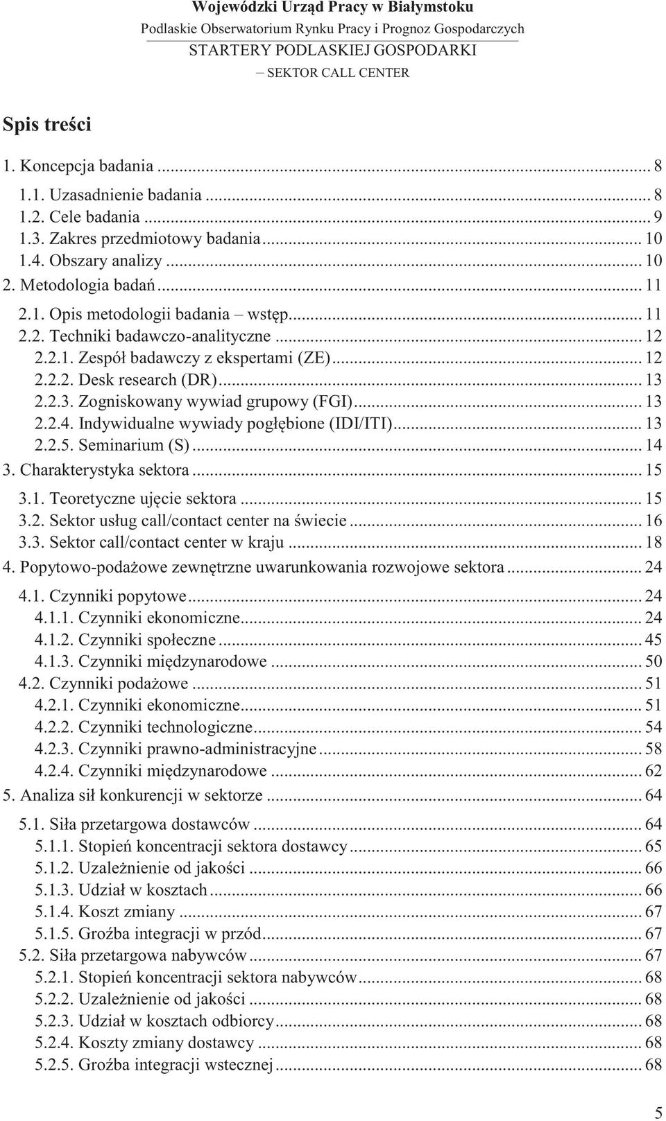 Indywidualne wywiady pogłębione (IDI/ITI)... 13 2.2.5. Seminarium (S)... 14 3. Charakterystyka sektora... 15 3.1. Teoretyczne ujęcie sektora... 15 3.2. Sektor usług call/contact center na świecie.