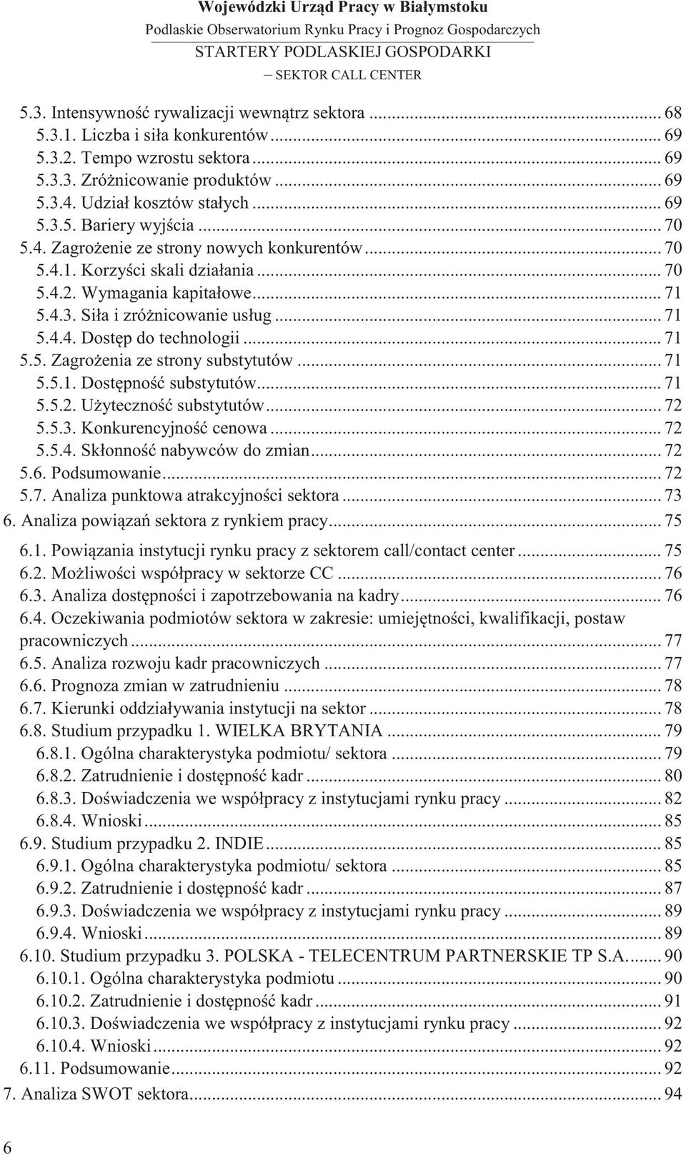 .. 71 5.5. Zagrożenia ze strony substytutów... 71 5.5.1. Dostępność substytutów... 71 5.5.2. Użyteczność substytutów... 72 5.5.3. Konkurencyjność cenowa... 72 5.5.4. Skłonność nabywców do zmian... 72 5.6.