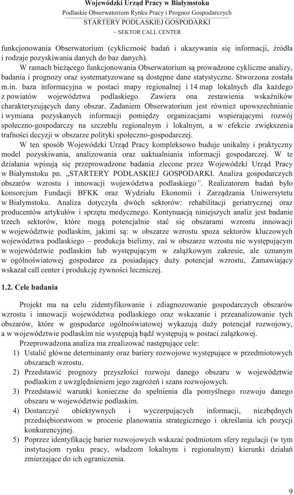 baza informacyjna w postaci mapy regionalnej i 14 map lokalnych dla każdego z powiatów województwa podlaskiego. Zawiera ona zestawienia wskaźników charakteryzujących dany obszar.