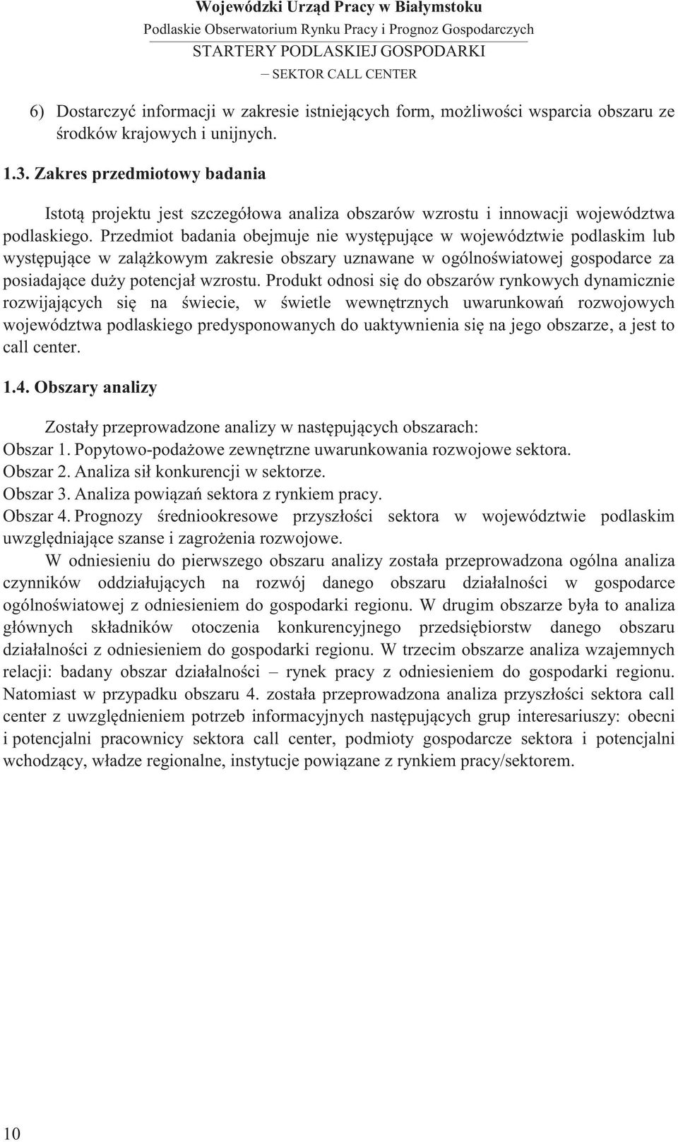 Przedmiot badania obejmuje nie występujące w województwie podlaskim lub występujące w zalążkowym zakresie obszary uznawane w ogólnoświatowej gospodarce za posiadające duży potencjał wzrostu.