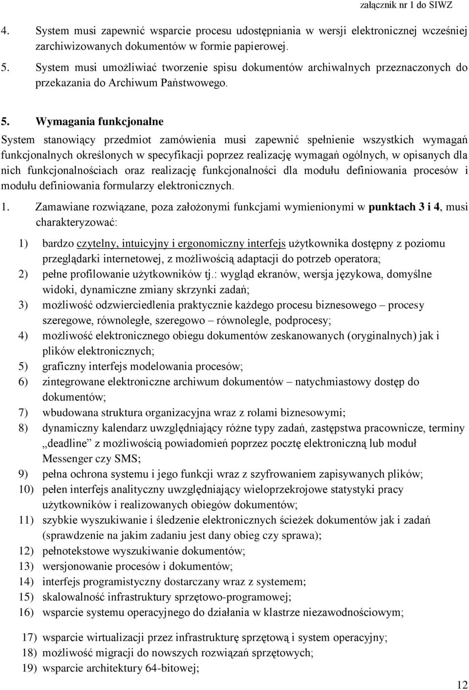 Wymagania funkcjonalne System stanowiący przedmiot zamówienia musi zapewnić spełnienie wszystkich wymagań funkcjonalnych określonych w specyfikacji poprzez realizację wymagań ogólnych, w opisanych