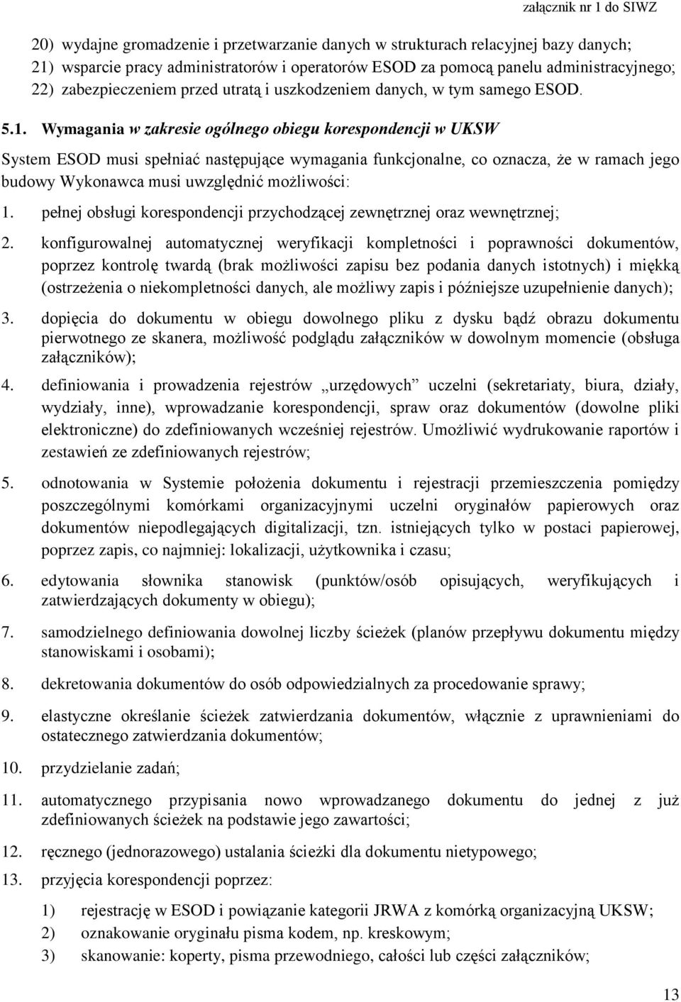 Wymagania w zakresie ogólnego obiegu korespondencji w UKSW System ESOD musi spełniać następujące wymagania funkcjonalne, co oznacza, że w ramach jego budowy Wykonawca musi uwzględnić możliwości: 1.