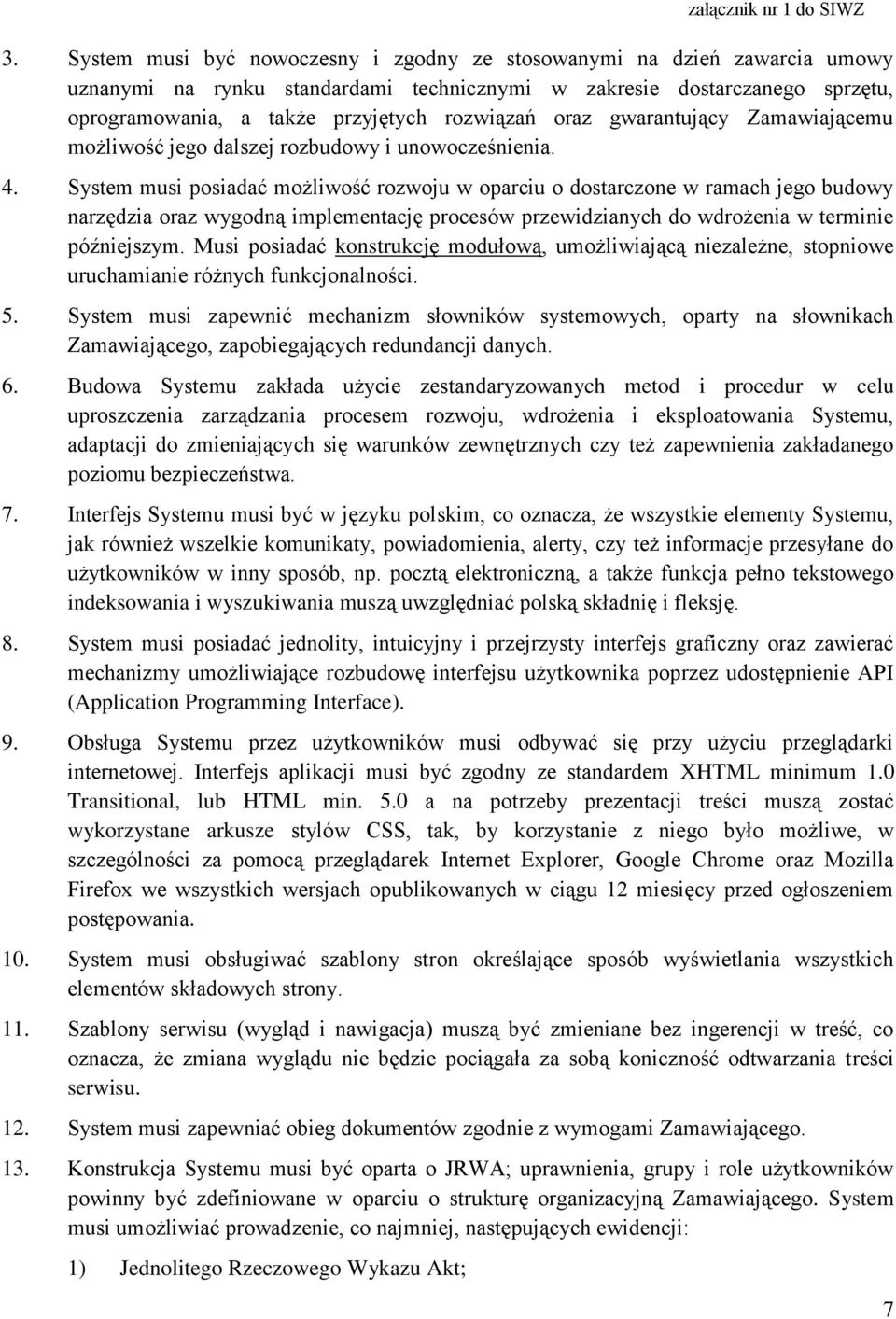 System musi posiadać możliwość rozwoju w oparciu o dostarczone w ramach jego budowy narzędzia oraz wygodną implementację procesów przewidzianych do wdrożenia w terminie późniejszym.