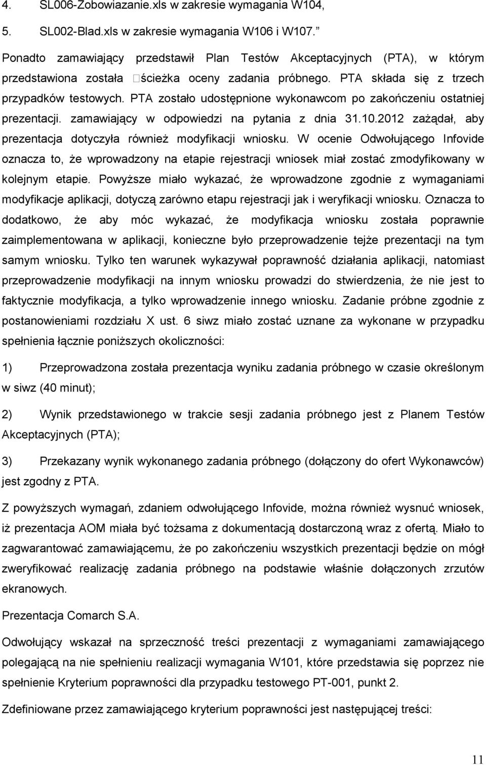 PTA zostało udostępnione wykonawcom po zakończeniu ostatniej prezentacji. zamawiający w odpowiedzi na pytania z dnia 31.10.2012 zaŝądał, aby prezentacja dotyczyła równieŝ modyfikacji wniosku.