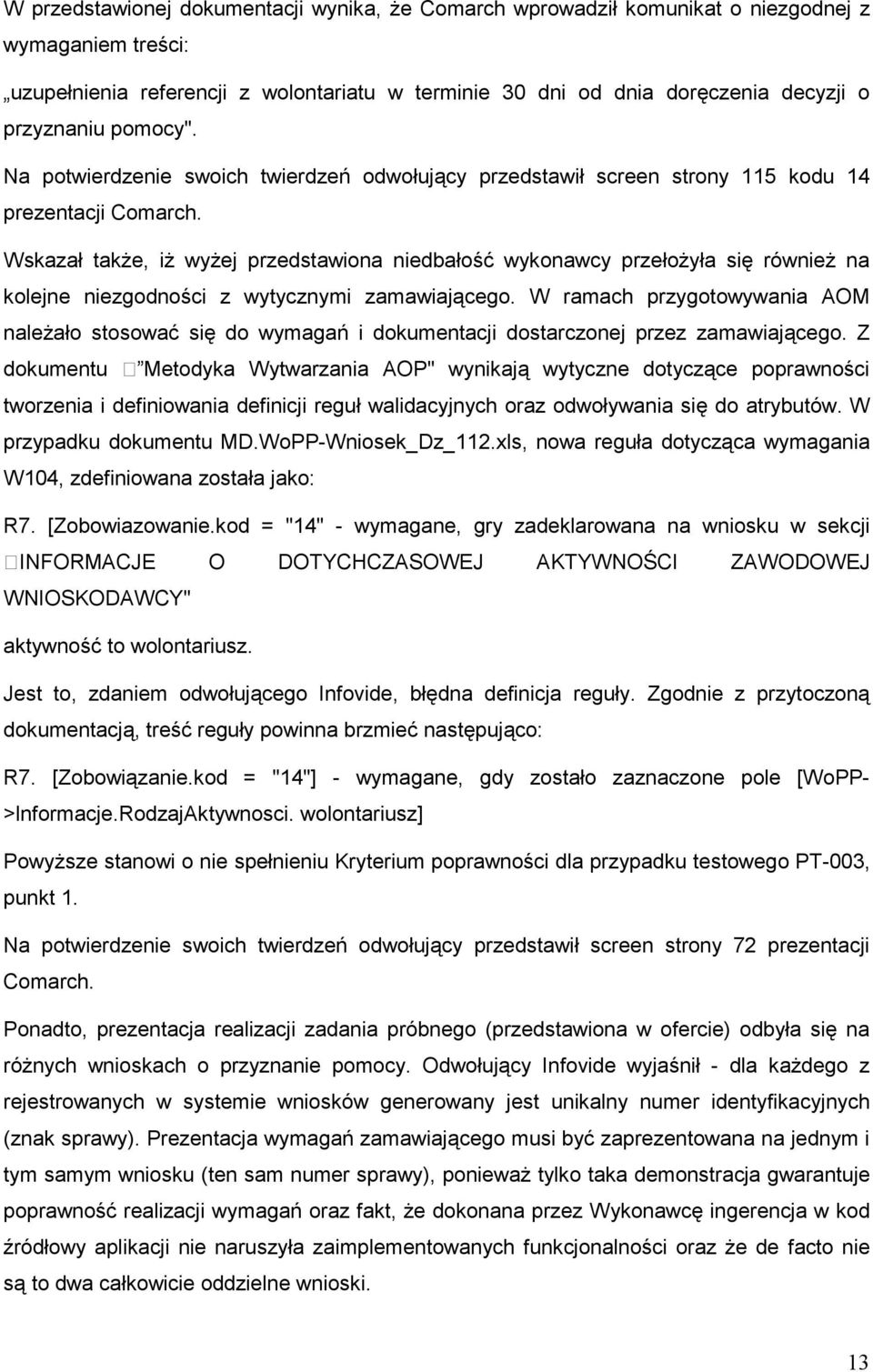 Wskazał takŝe, iŝ wyŝej przedstawiona niedbałość wykonawcy przełoŝyła się równieŝ na kolejne niezgodności z wytycznymi zamawiającego.