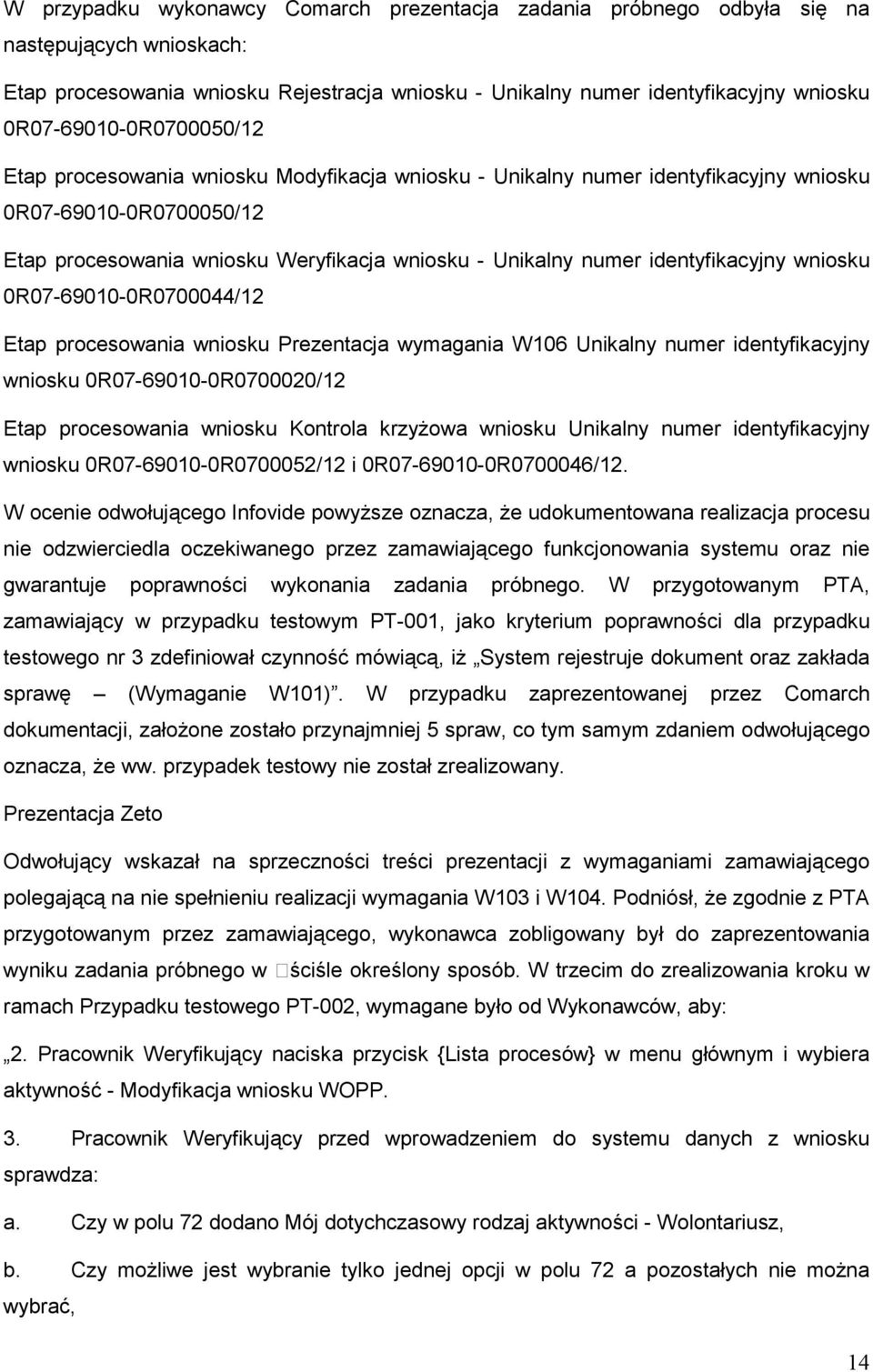 identyfikacyjny wniosku 0R07-69010-0R0700044/12 Etap procesowania wniosku Prezentacja wymagania W106 Unikalny numer identyfikacyjny wniosku 0R07-69010-0R0700020/12 Etap procesowania wniosku Kontrola