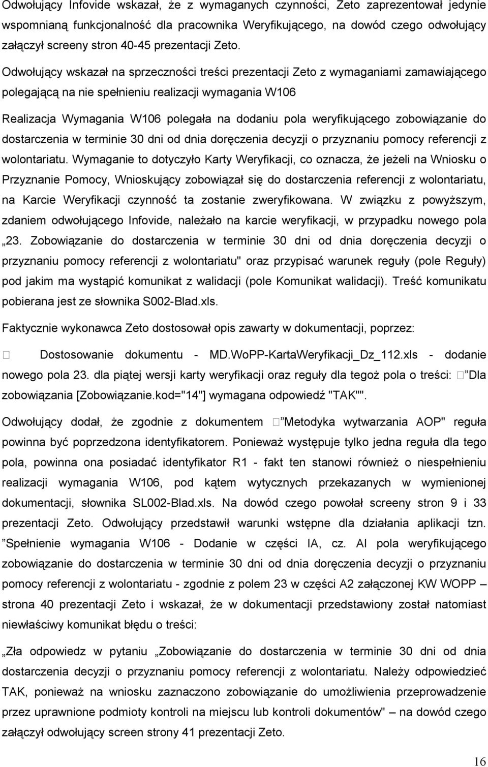 Odwołujący wskazał na sprzeczności treści prezentacji Zeto z wymaganiami zamawiającego polegającą na nie spełnieniu realizacji wymagania W106 Realizacja Wymagania W106 polegała na dodaniu pola