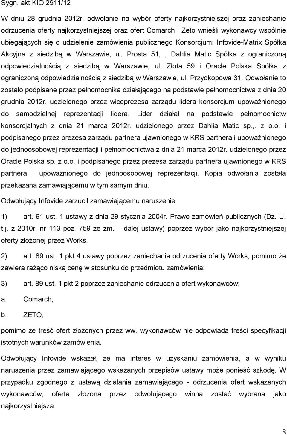 publicznego Konsorcjum: Infovide-Matrix Spółka Akcyjna z siedzibą w Warszawie, ul. Prosta 51,, Dahlia Matic Spółka z ograniczoną odpowiedzialnością z siedzibą w Warszawie, ul.