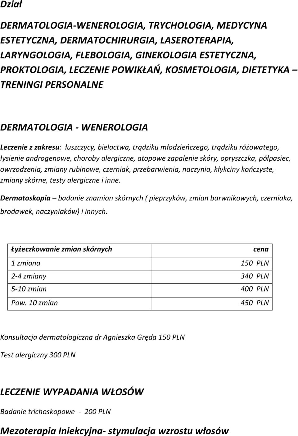 zapalenie skóry, opryszczka, półpasiec, owrzodzenia, zmiany rubinowe, czerniak, przebarwienia, naczynia, kłykciny kończyste, zmiany skórne, testy alergiczne i inne.