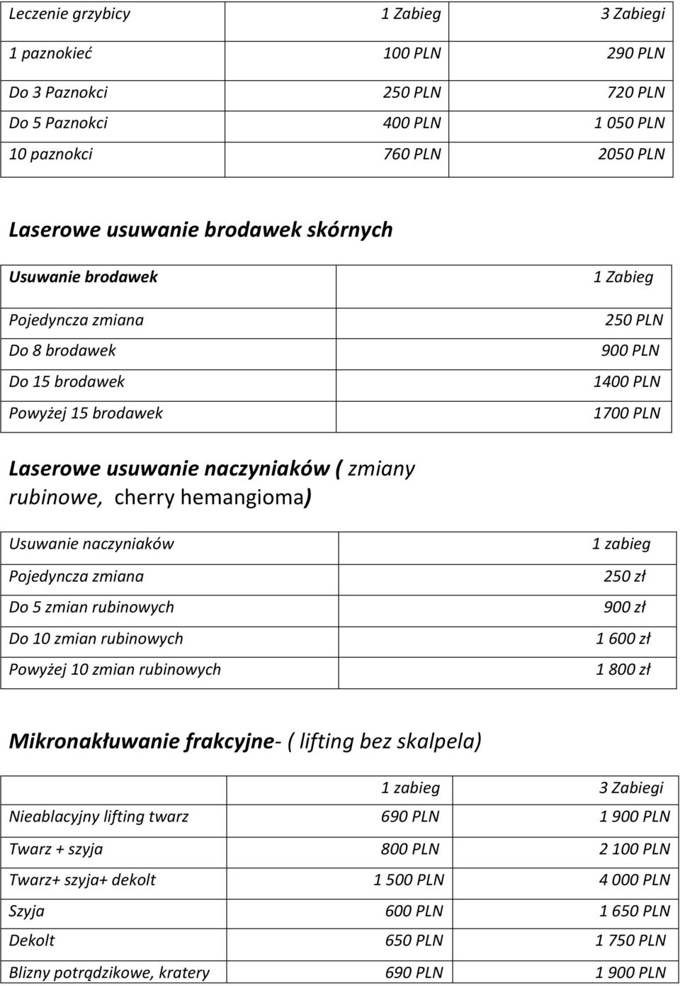 Usuwanie naczyniaków Pojedyncza zmiana Do 5 zmian rubinowych Do 10 zmian rubinowych Powyżej 10 zmian rubinowych 1 zabieg 250 zł 900 zł 1 600 zł 1 800 zł Mikronakłuwanie frakcyjne- ( lifting bez