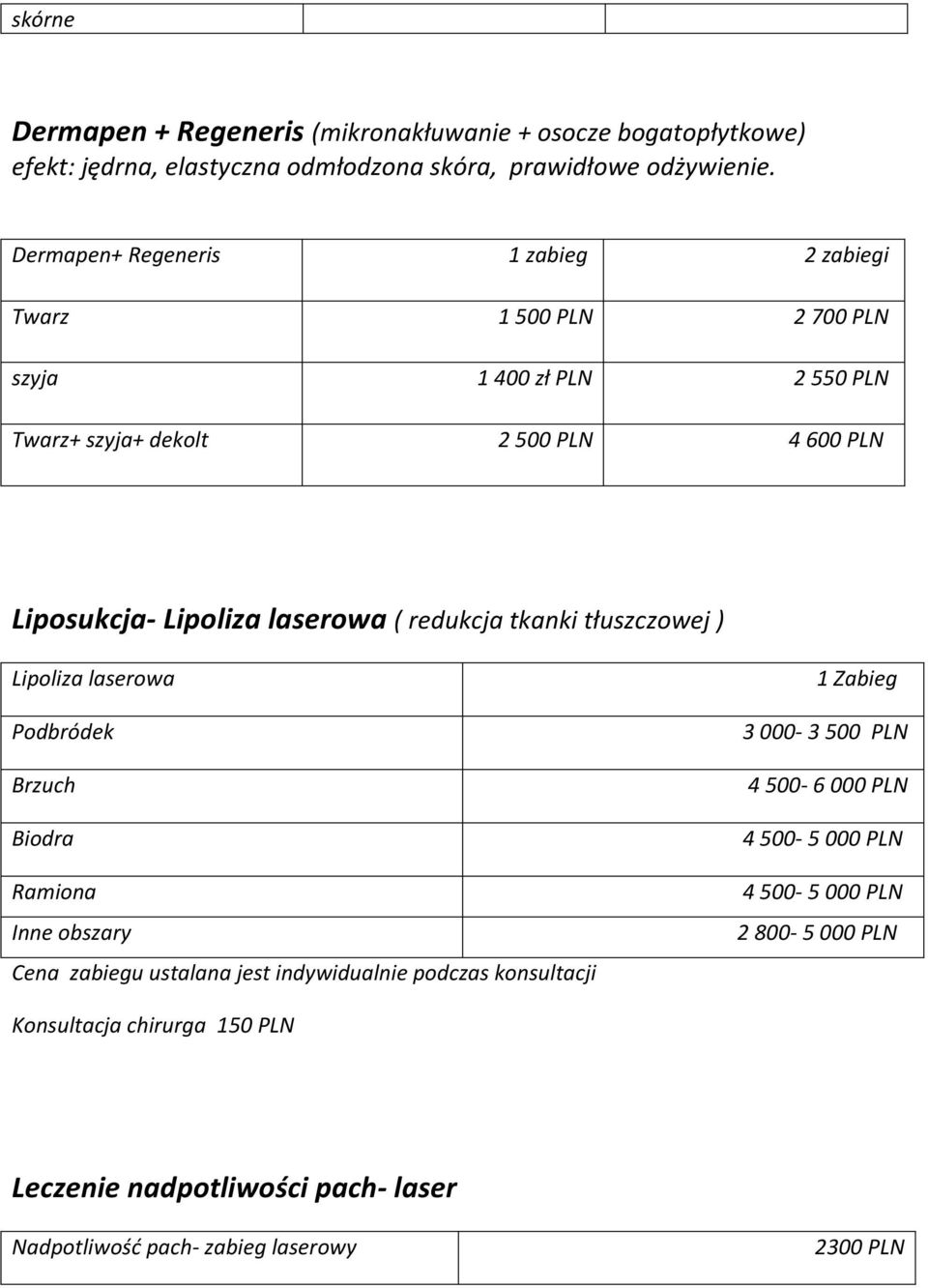 laserowa ( redukcja tkanki tłuszczowej ) Lipoliza laserowa Podbródek Brzuch Biodra Ramiona Inne obszary zabiegu ustalana jest indywidualnie podczas konsultacji 1