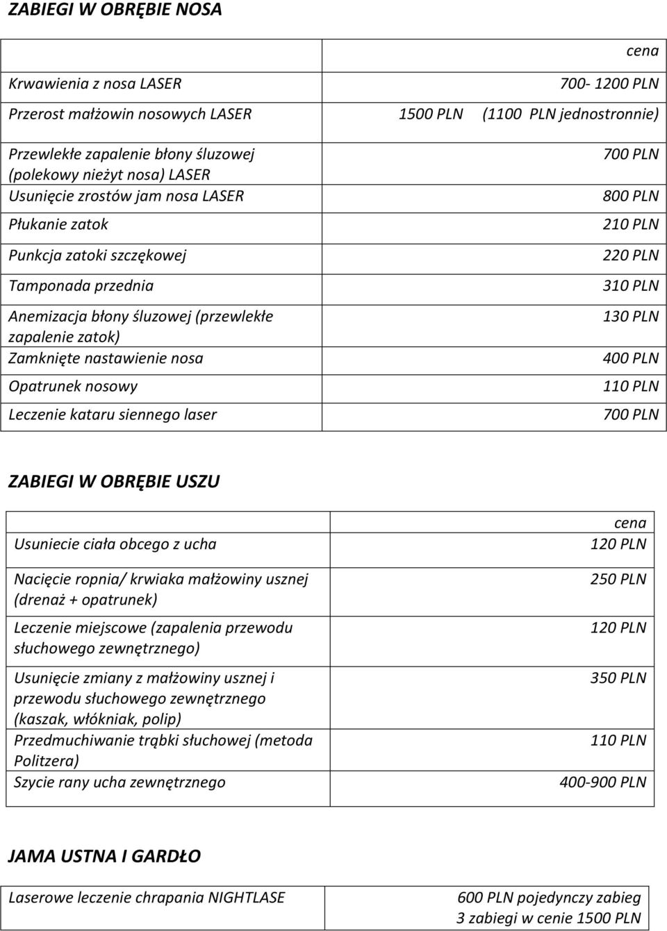 Leczenie kataru siennego laser 700 PLN 800 PLN 210 PLN 220 PLN 310 PLN 130 PLN 400 PLN 110 PLN 700 PLN ZABIEGI W OBRĘBIE USZU Usuniecie ciała obcego z ucha Nacięcie ropnia/ krwiaka małżowiny usznej