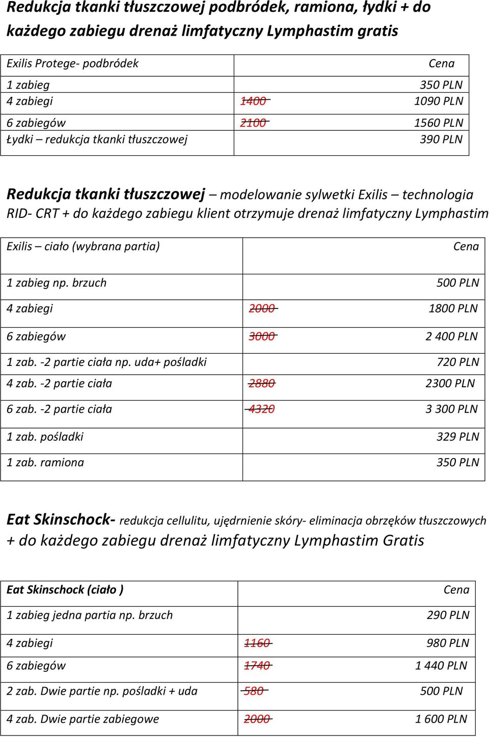 ciało (wybrana partia) 1 zabieg np. brzuch 500 PLN 4 zabiegi 2000 1800 PLN 6 zabiegów 3000 2 400 PLN 1 zab. -2 partie ciała np. uda+ pośladki 720 PLN 4 zab. -2 partie ciała 2880 2300 PLN 6 zab.