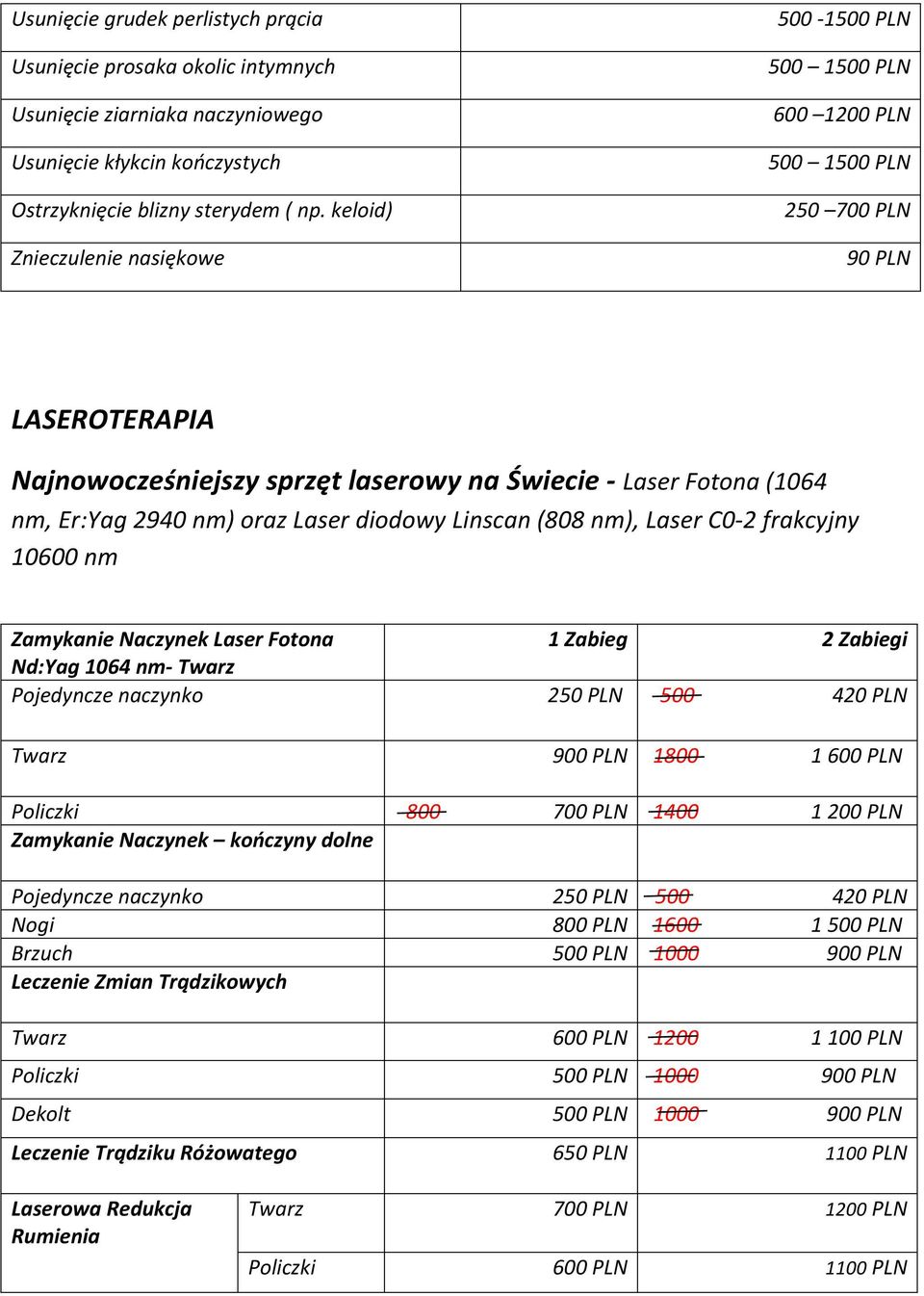 nm) oraz Laser diodowy Linscan (808 nm), Laser C0-2 frakcyjny 10600 nm Zamykanie Naczynek Laser Fotona 1 Zabieg 2 Zabiegi Nd:Yag 1064 nm- Twarz Pojedyncze naczynko 250 PLN 500 420 PLN Twarz 900 PLN